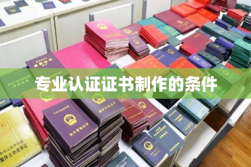 保亭专业认证证书制作的条件